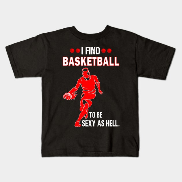 I find basketball to be sexy as hell Kids T-Shirt by binnacleenta